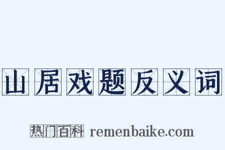 山居戏题反义词是什么意思的图片